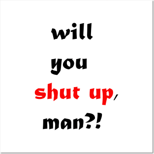 will you shut up man Posters and Art